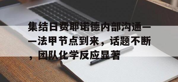 一竞技电竞-集结日费耶诺德内部沟通——法甲节点到来，话题不断，团队化学反应显著的简单介绍